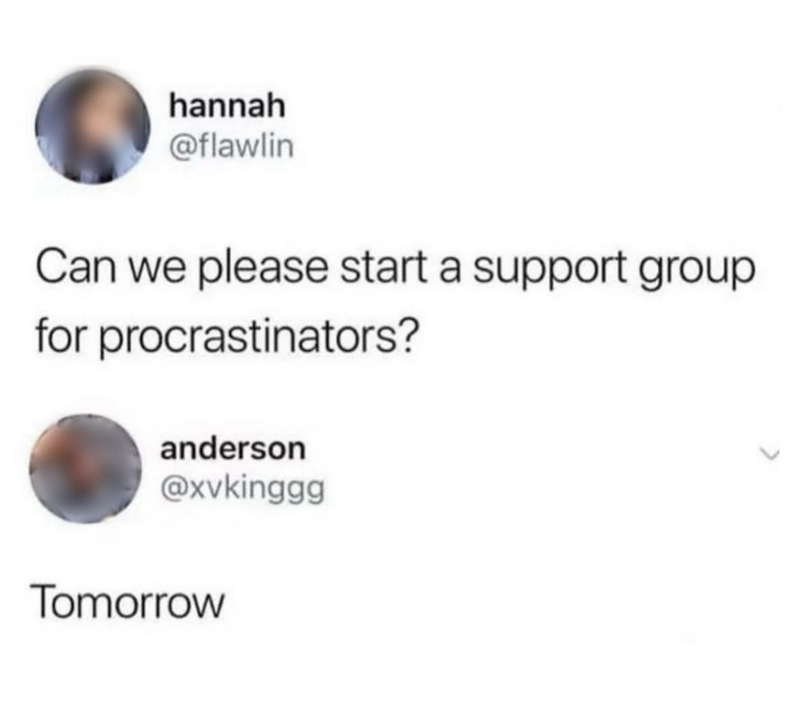 Tweet: Can we please start a support group for tomorrow?

Reply: Tomorrow.